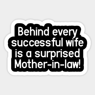 Behind every successful wife is a surprised mother-in-law! Sticker